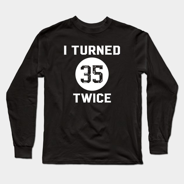 Funny 70th Birthday Quote I Turned 35 Twice Long Sleeve T-Shirt by AgataMaria